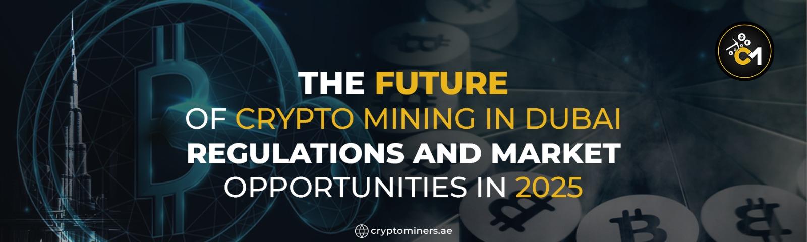 The Future of Crypto Mining in Dubai: Regulations and Market Opportunities in 2025