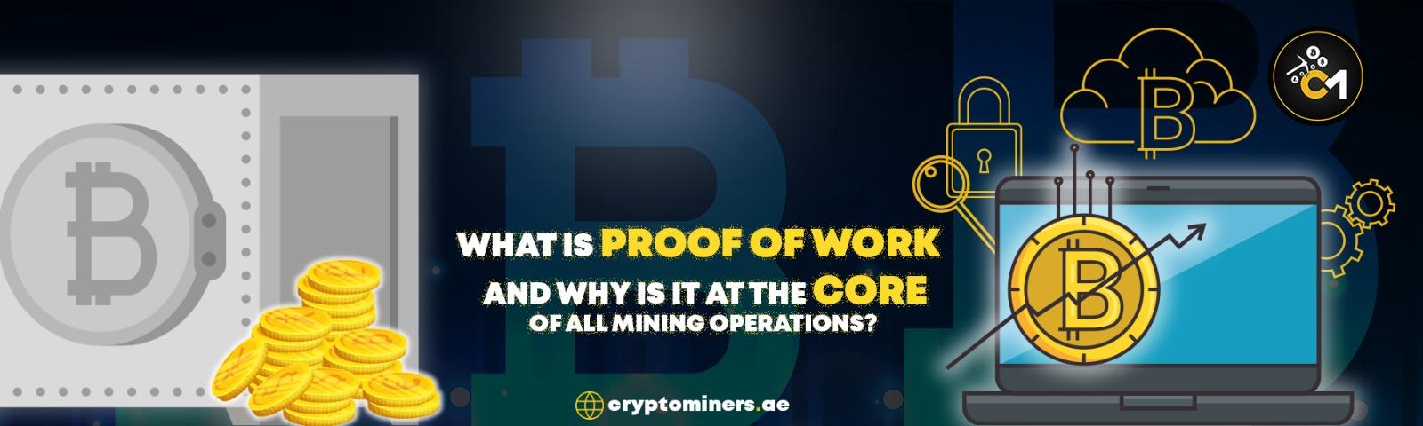 What is proof of work and why is it at the core of all mining operations?